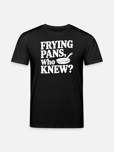 Frying Pans, Who Knew? - Stanley/Stella CREATOR Unisex Organic T-Shirt - black