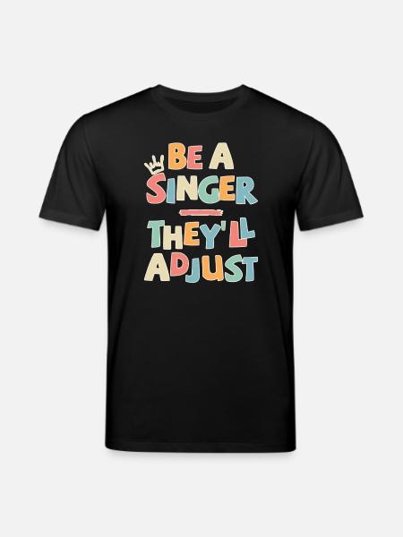 Be a Singer. They’ll adjust - Stanley/Stella Unisex Bio-T-Shirt CREATOR - Schwarz