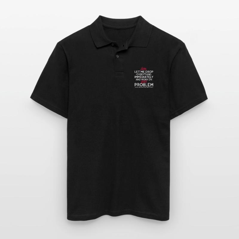 Let Me Drop Everything And Work On Your Problem Men's Polo Shirt