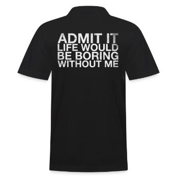 Admit it, life would be boring without me - Men's Polo Shirt - black - Back - Kai (181cm)