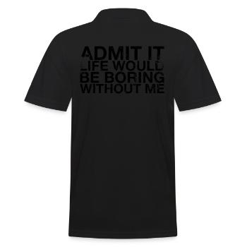 Admit it, life would be boring without me - Men's Polo Shirt - black - Back - Kai (181cm)