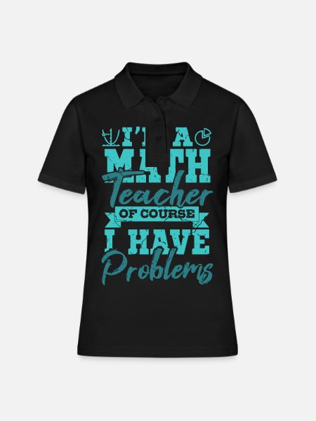 I’m A Math Teacher Of Yourse I Have Problems Mathe - Polo Femme - noir