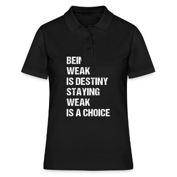 Being weak is destiny but staying weak is a choice - Frauen Polo Shirt - Schwarz - Vorne - Ailine (174cm)