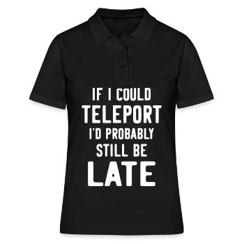 If I could teleport I'd probably still be late - Women's Polo Shirt - black - Front - Ailine (174cm)