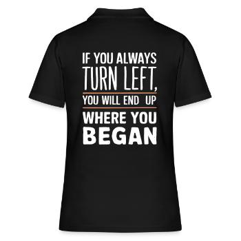 If you always turn left you will end up where you - Women's Polo Shirt - black - Back - Ailine (174cm)