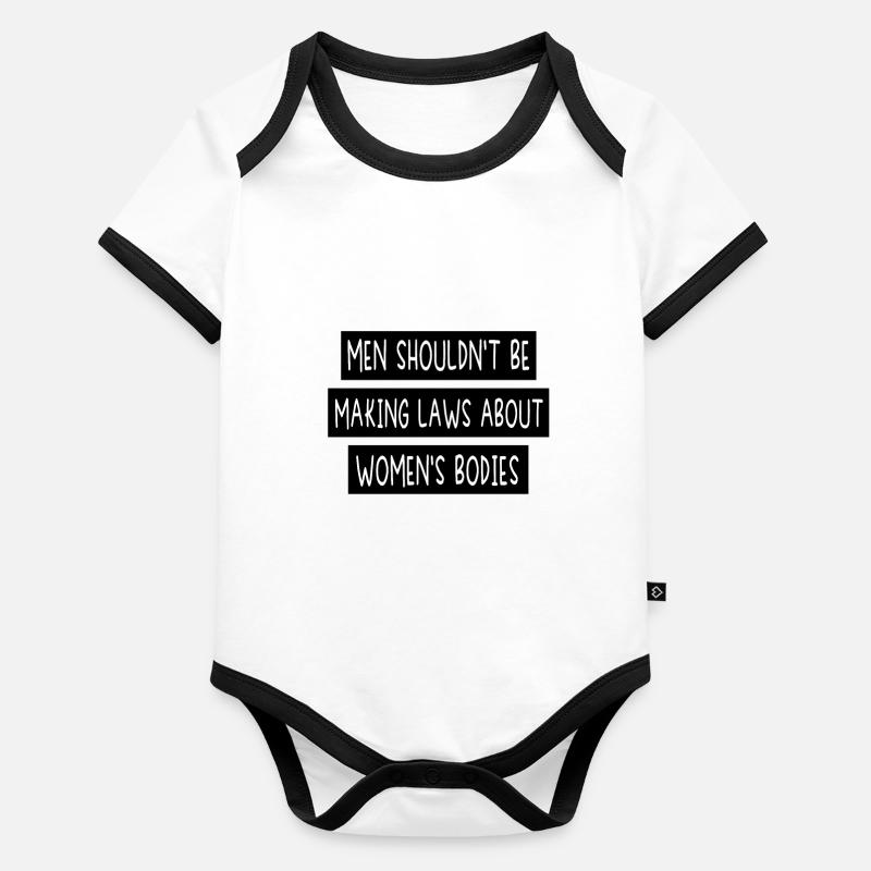 Men Shouldn't Be Making Laws about Women's Bodies Organic Baby Contrasting Bodysuit