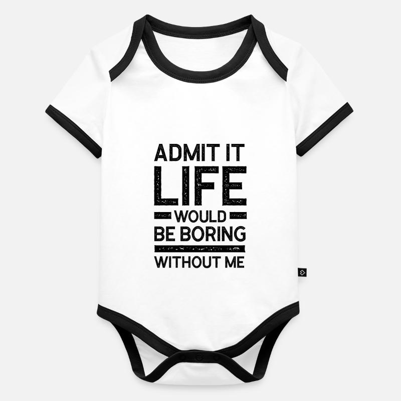 Admit It Life Would Be Boring Without Me - Funny Organic Baby Contrasting Bodysuit