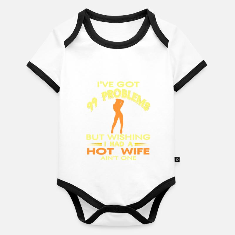 I've Got 99 Problems Bit Wishing I Had A Hot Wife Organic Baby Contrasting Bodysuit