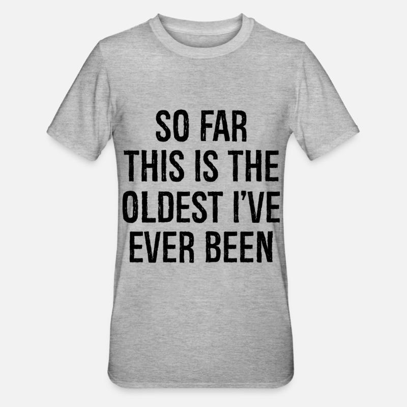 jusqu’à présent, c’est le plus vieux que j’aie jamais été - T-shirt polycoton Unisexe - gris chiné