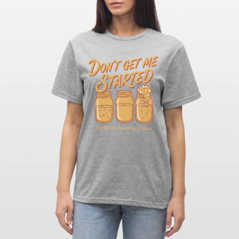 Sourdough Bread Baking Baker Dont Get Me Started Unisex Polycotton T-Shirt