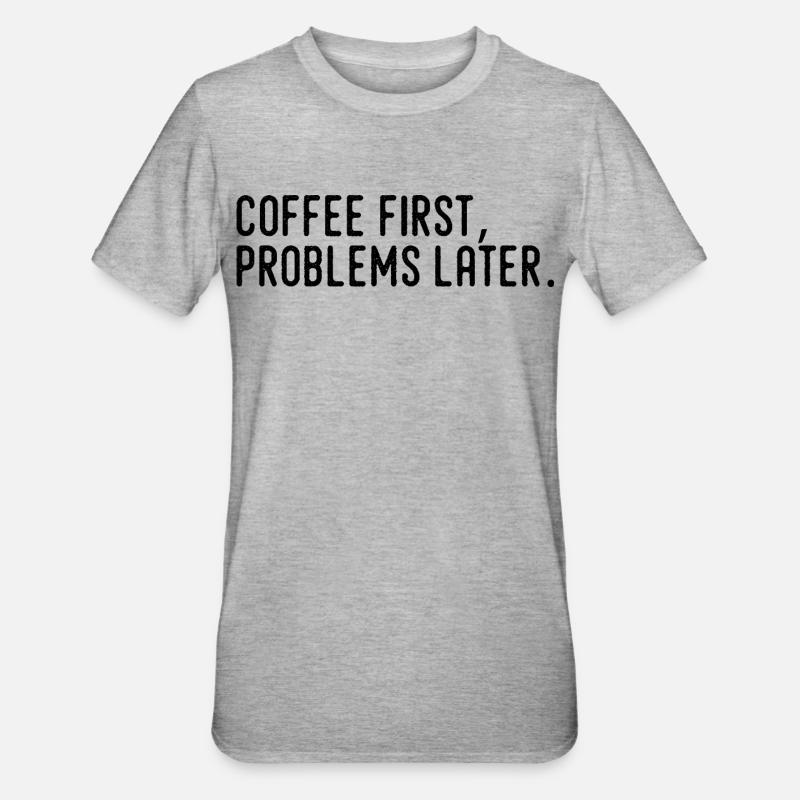 Coffee First Problems Later - Unisex Polycotton T-Shirt - heather grey