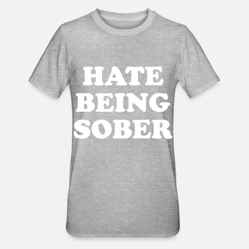 HATE BEING SOBER - T-shirt polycoton Unisexe - gris chiné