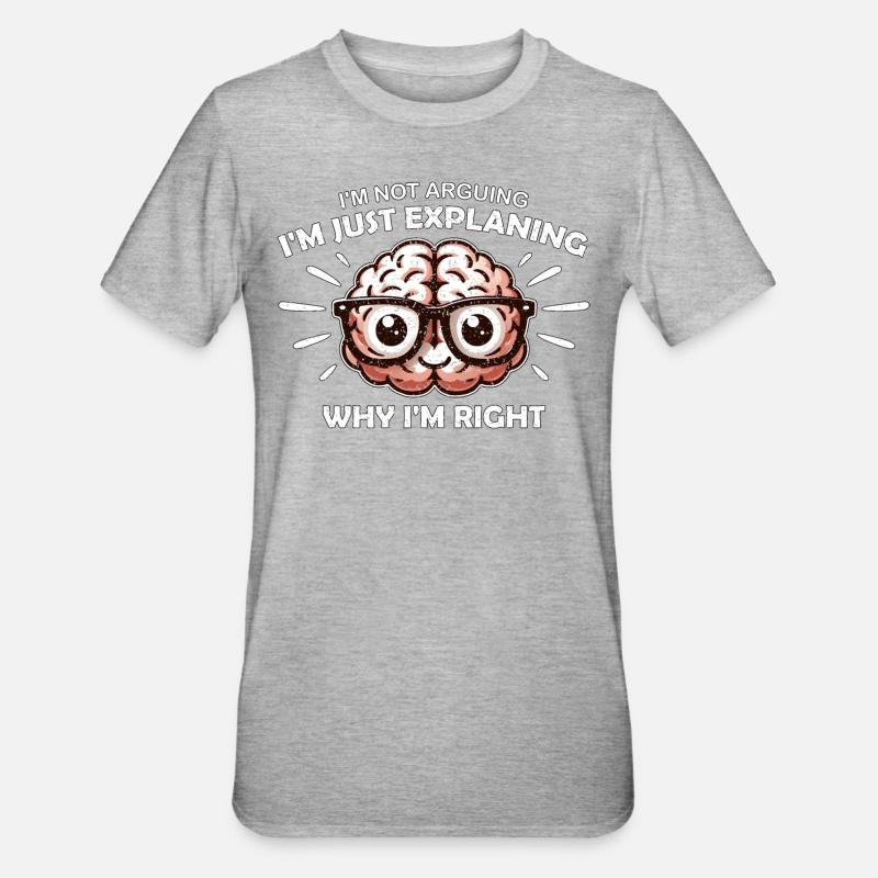 JE NE DISCUTE PAS, J’EXPLIQUE SIMPLEMENT POURQUOI J’AI RAISON - T-shirt polycoton Unisexe - gris chiné