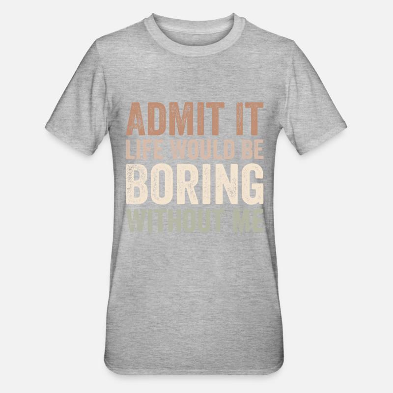 Admit it life would be boring without me - Unisex Polycotton T-Shirt - heather grey