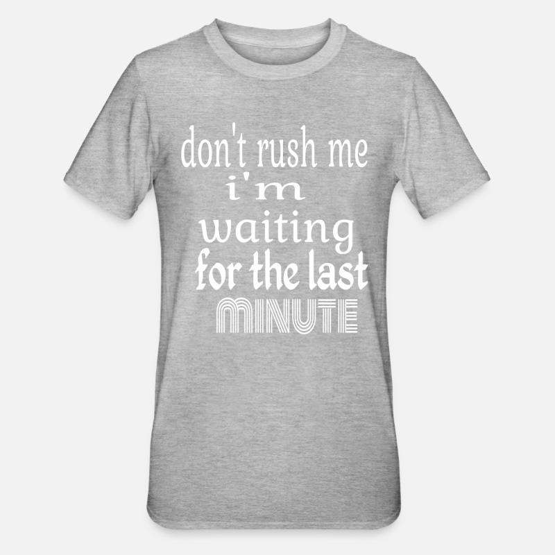 DON'T RUSH ME I'M WAITING FOR THE LAST MINUTE - T-shirt polycoton Unisexe - gris chiné