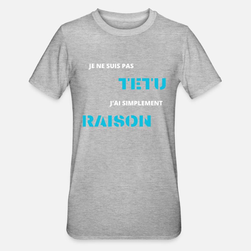 je ne suis pas têtu j'ai simplement raison - T-shirt polycoton Unisexe - gris chiné