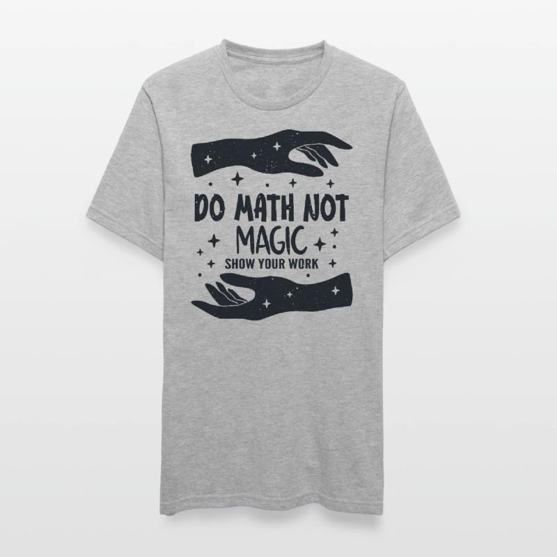 Do Math Not Magic Show Your Work Cool Math Teacher T-shirt polycoton Unisexe