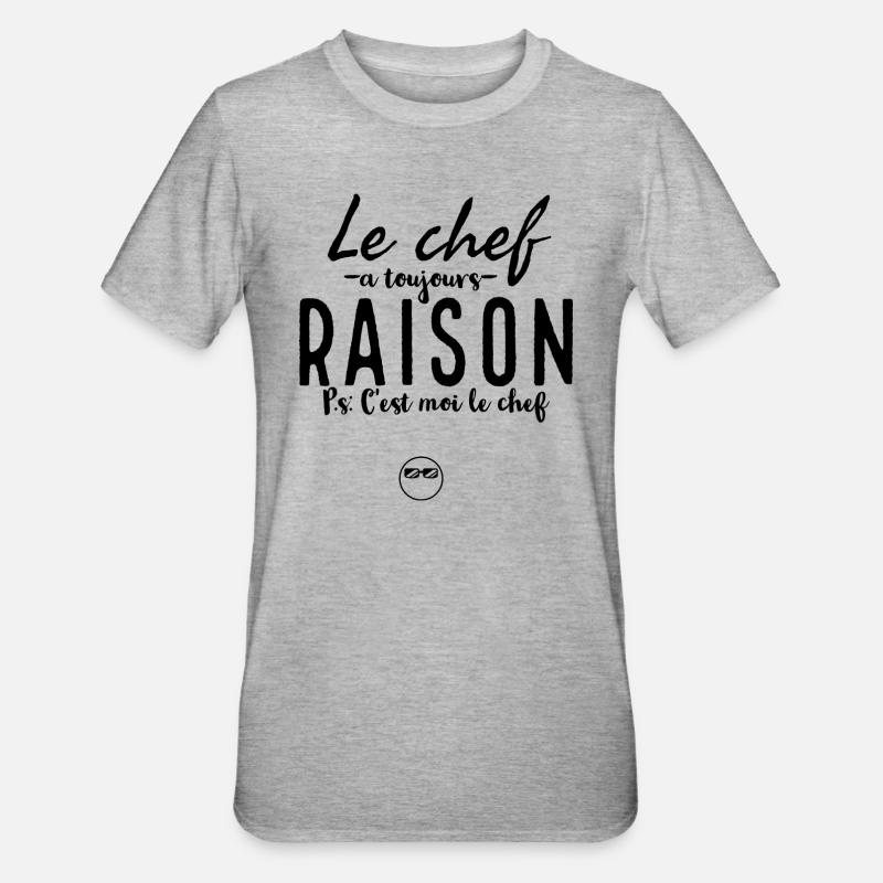 Le chef à toujours raison ps c'est moi le chef. - T-shirt polycoton Unisexe - gris chiné