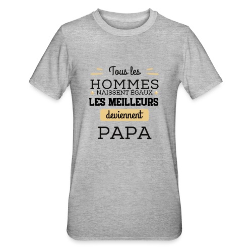 Les hommes naissent égaux les meilleurs sont papa - T-shirt polycoton Unisexe