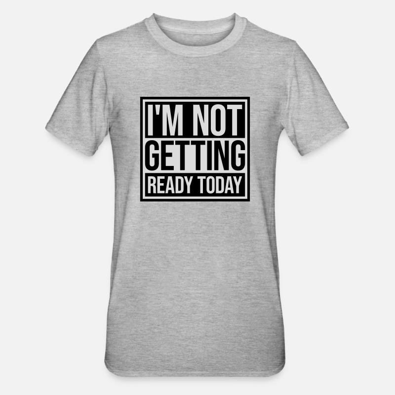 not getting ready today - Unisex Polycotton T-Shirt - heather grey