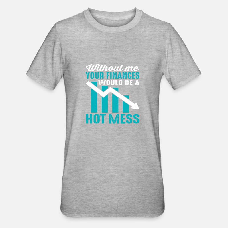 Sans moi, vos finances seraient un gâchis chaud - T-shirt polycoton Unisexe - gris chiné