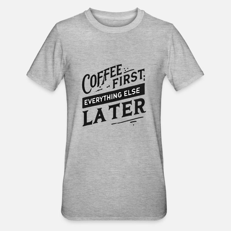 Coffee First. Everything Else Later - Unisex Polycotton T-Shirt - heather grey