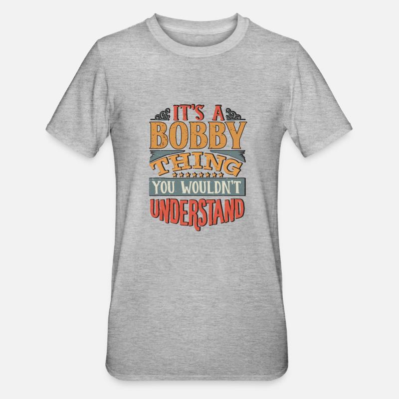 C’est une chose de Bobby que vous ne comprendriez pas - Bobby - T-shirt polycoton Unisexe - gris chiné