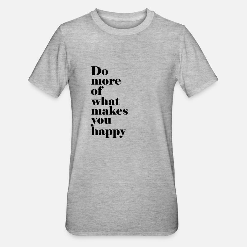 FAITES PLUS DE CE QUI VOUS REND HEUREUX. - T-shirt polycoton Unisexe - gris chiné