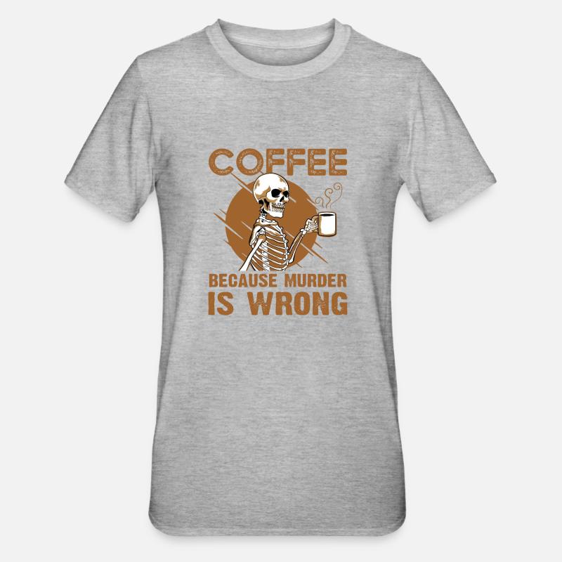 Coffee Because Murder Is Wrong - T-shirt polycoton Unisexe - gris chiné