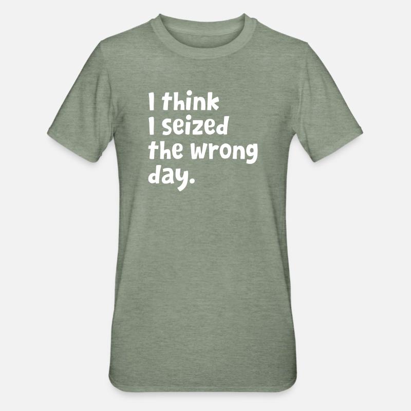 Sarcastic Text Quote I Think I Seized The Wrong - Unisex Polycotton T-Shirt - heather military green