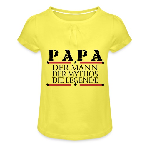Papa - der Mann, der Mythos, Die Legende - Mädchen-T-Shirt mit Raffungen