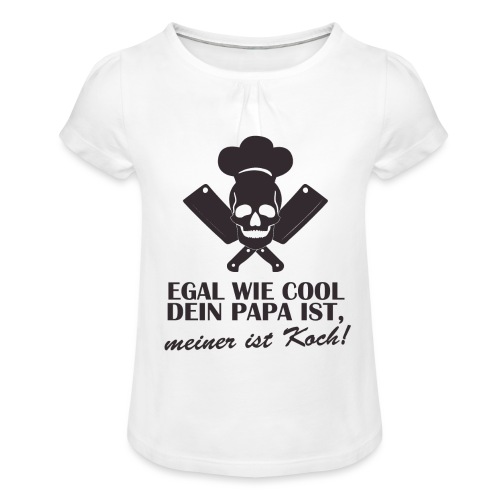 Egal wie cool Dein Papa ist, meiner ist Koch - Mädchen-T-Shirt mit Raffungen