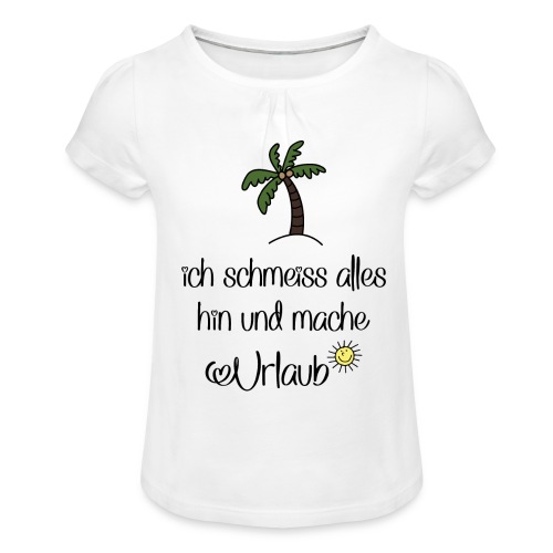 Lustige Sprüche für Urlauber - Mädchen-T-Shirt mit Raffungen