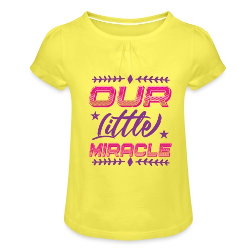 Our Little Miracle - Mädchen-T-Shirt mit Raffungen