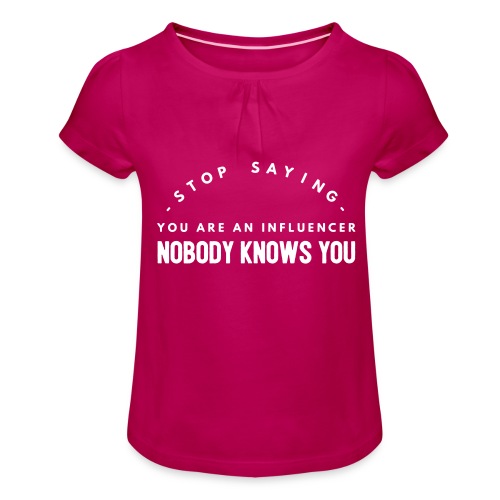 Influencer ? Nobody knows you - Girl's T-Shirt with Ruffles