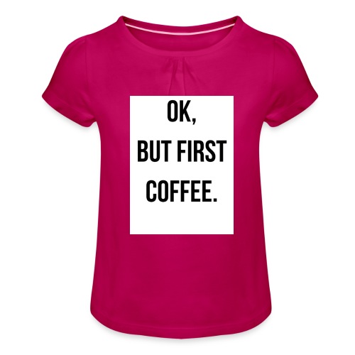 flat 800x800 075 fbut first coffee - Meisjes-T-shirt met plooien