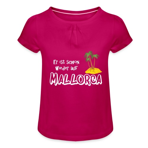 Mallorca, lebe! Er ist schon wieder auf Mallorca - Mädchen-T-Shirt mit Raffungen