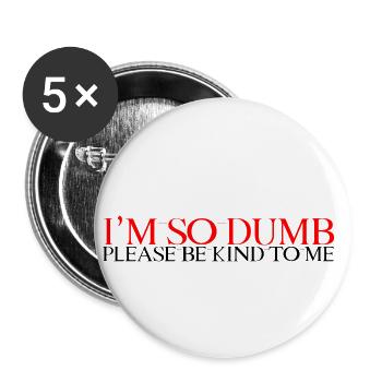 I'm So Dumb Please Be Kind To Me 2 - Buttons small 1''/25 mm (5-pack) - white - Front