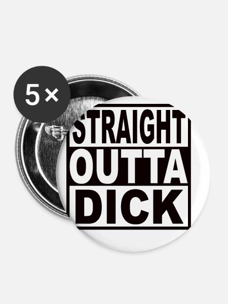 Straigt Outta Dick - Buttons klein 25 mm (5er Pack) - Weiß
