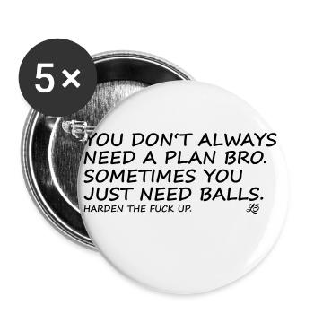 You don't allways need a plan bro, ... harden up! - Buttons klein 25 mm (5er Pack) - Weiß - Vorne