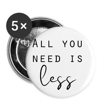 All you need is less Minimalismus Sprüche - Buttons klein 25 mm (5er Pack) - Weiß - Vorne