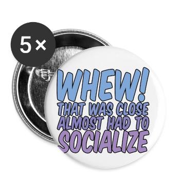 Whew That Was Close Almost Had To Socialize - Buttons small 1''/25 mm (5-pack) - white - Front