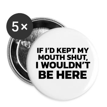 If I had kept my mouth shut, I wouldn't be here! - Buttons small 1''/25 mm (5-pack) - white - Front