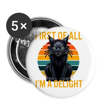 First Of All I'm A Delight Annoyed Cat Humor - Buttons small 1''/25 mm (5-pack) - white - Front