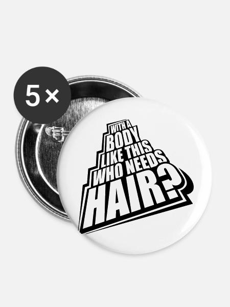 Who Needs Hair Spruch - Buttons klein 25 mm (5er Pack) - Weiß