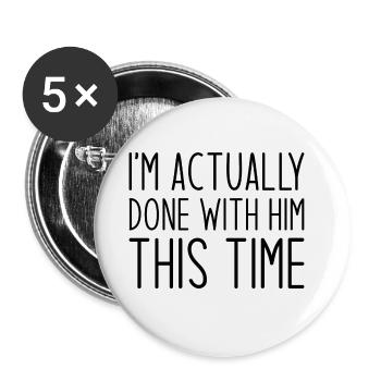Ich bin dieses Mal tatsächlich fertig mit ihm - Buttons klein 25 mm (5er Pack) - Weiß - Vorne