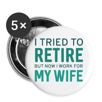 I Tried To Retire Now I Work For My Wife - Buttons small 1''/25 mm (5-pack) - white - Front