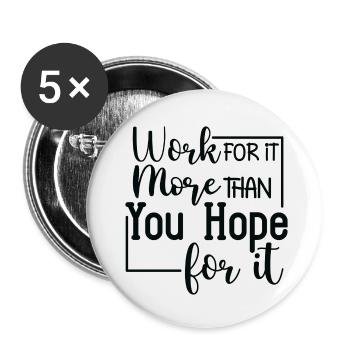Work for it more than you Hope for it - Buttons klein 25 mm (5er Pack) - Weiß - Vorne