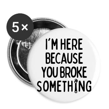 Im Here Because You Broke Something - Buttons small 1''/25 mm (5-pack) - white - Front