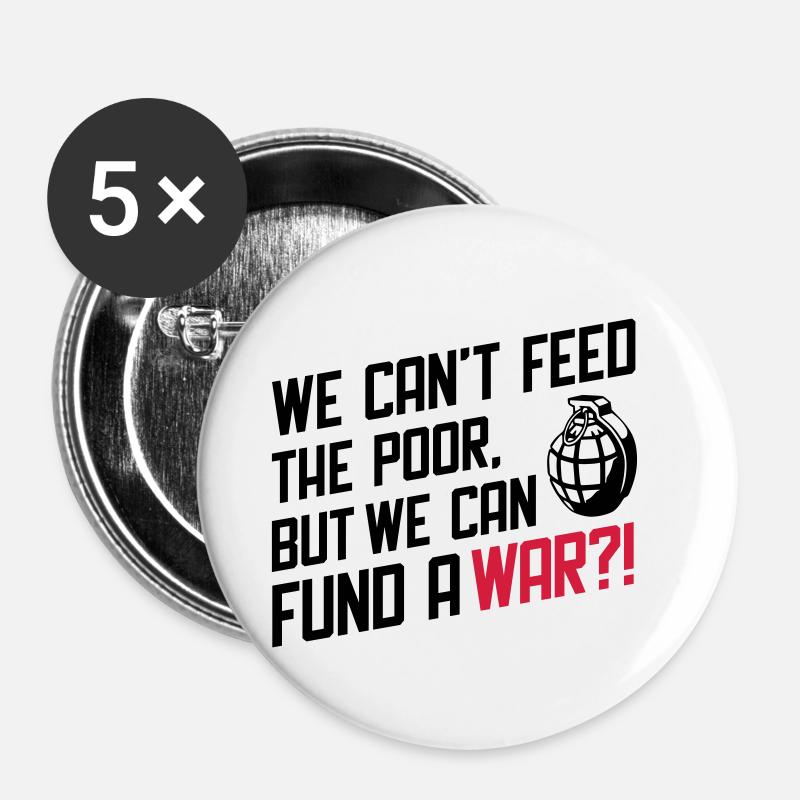 We Can't Feed the Poor but we can fund a War?! - Buttons small 1''/25 mm (5-pack) - white